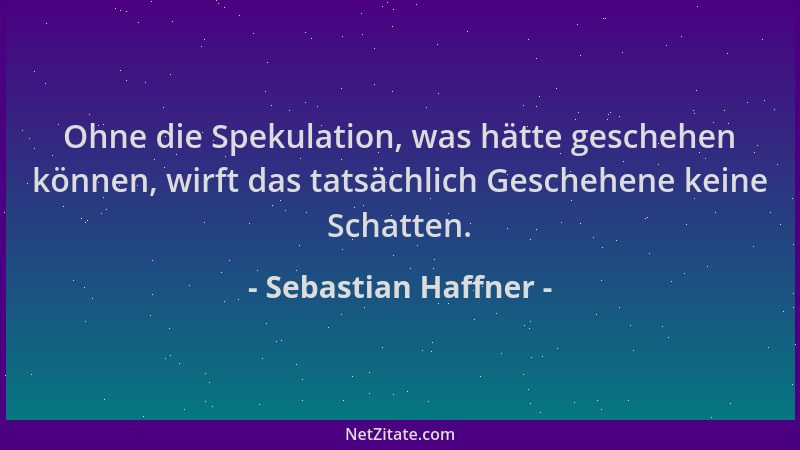 Sebastian Haffner - Ohne die Spekulation, was hätte geschehen können, wirft das tatsächlich Geschehene keine Schatten....