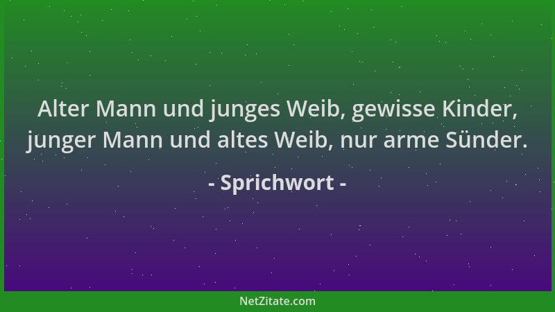 Sprichwort - Alter Mann und junges Weib, gewisse Kinder, junger Mann und altes Weib, nur arme Sünder....