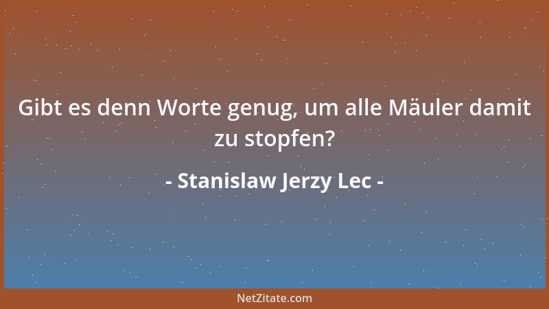 Stanislaw Jerzy Lec - Gibt es denn Worte genug, um alle Mäuler damit zu stopfen?...