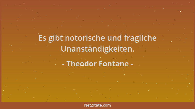 Theodor Fontane - Es gibt notorische und fragliche Unanständigkeiten....
