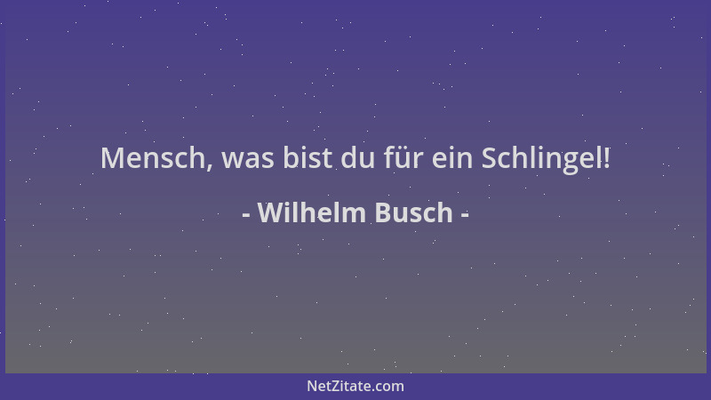 Wilhelm Busch - Mensch, was bist du für ein Schlingel!...