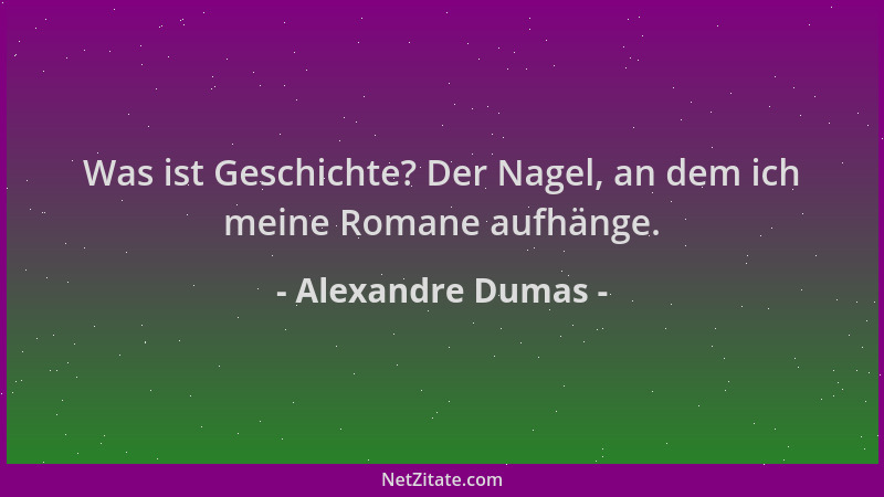 Alexandre Dumas - Was ist Geschichte? Der Nagel, an dem ich meine Romane aufhänge....