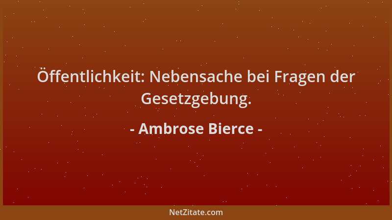 Ambrose Bierce - Öffentlichkeit: Nebensache bei Fragen der Gesetzgebung....