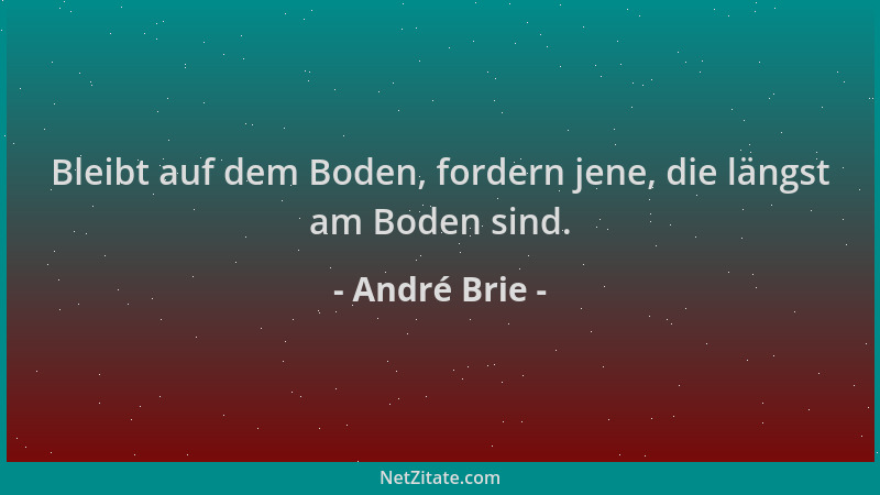 André Brie - Bleibt auf dem Boden, fordern jene, die längst am Boden sind....