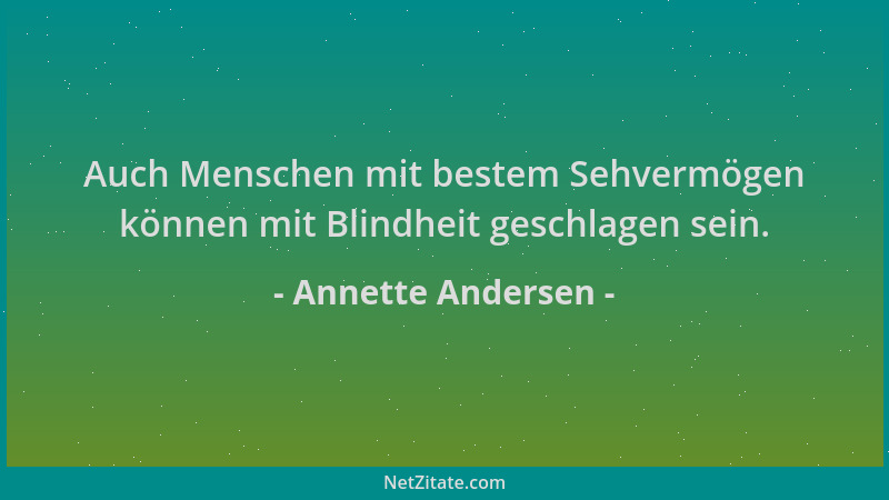 Annette Andersen - Auch Menschen mit bestem Sehvermögen können mit Blindheit geschlagen sein....