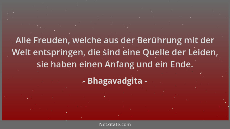 Bhagavadgita - Alle Freuden, welche aus der Berührung mit der Welt entspringen, die sind eine Quelle der Leiden, sie haben...