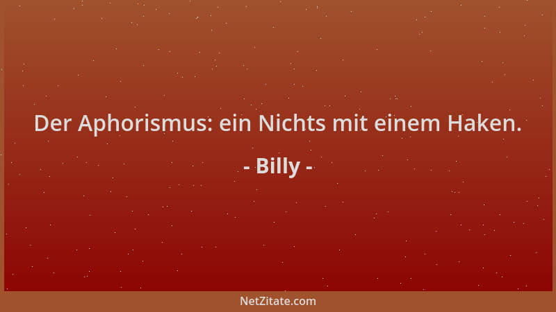Billy - Der Aphorismus: ein Nichts mit einem Haken....