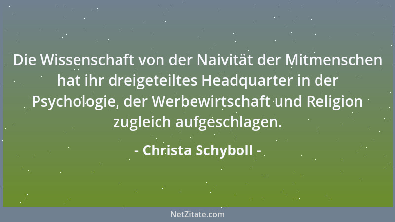 Christa Schyboll - Die Wissenschaft von der Naivität der Mitmenschen hat ihr dreigeteiltes Headquarter in der Psychologie,...