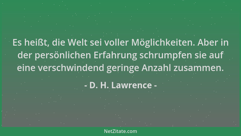 D. H. Lawrence - Es heißt, die Welt sei voller Möglichkeiten. Aber in der persönlichen Erfahrung schrumpfen sie auf eine ve...