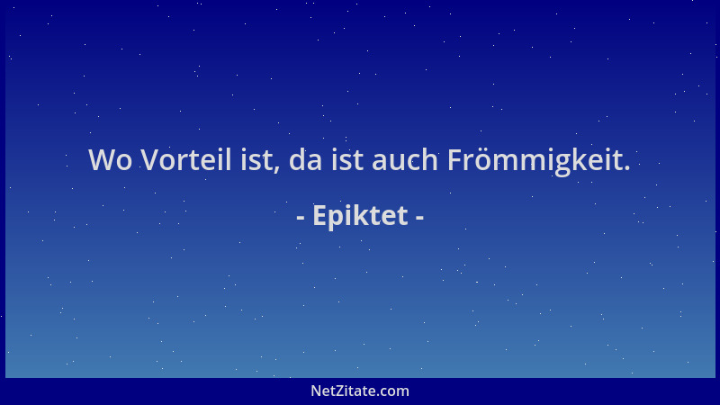 Epiktet - Wo Vorteil ist, da ist auch Frömmigkeit....