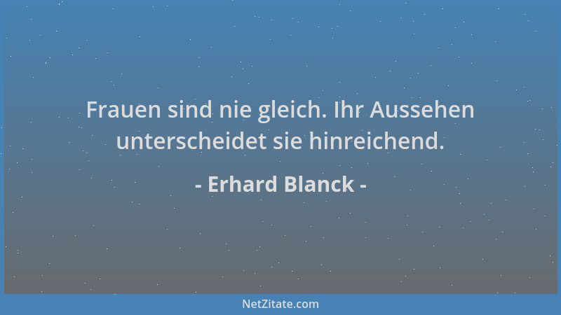 Erhard Blanck - Frauen sind nie gleich. Ihr Aussehen unterscheidet sie hinreichend....
