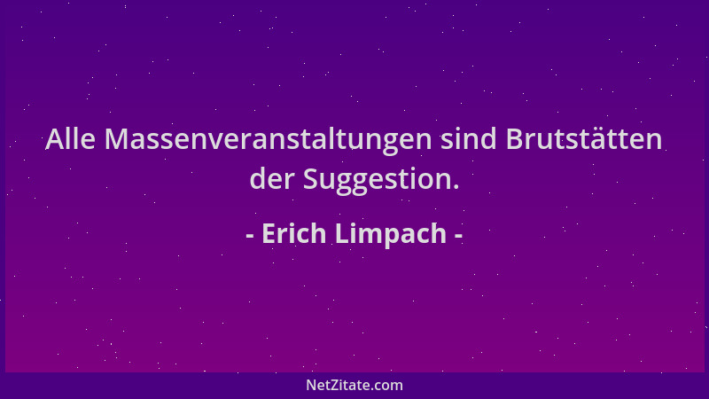 Erich Limpach - Alle Massenveranstaltungen sind Brutstätten der Suggestion....