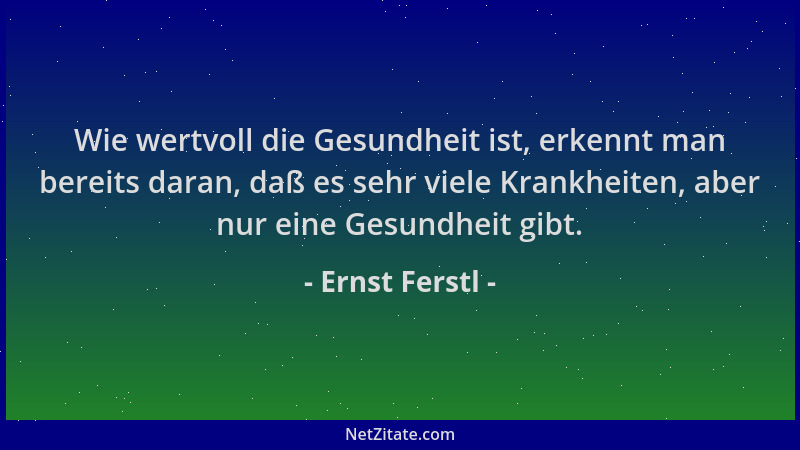 Ernst Ferstl - Wie wertvoll die Gesundheit ist, erkennt man bereits daran, daß es sehr viele Krankheiten, aber nur eine Ges...