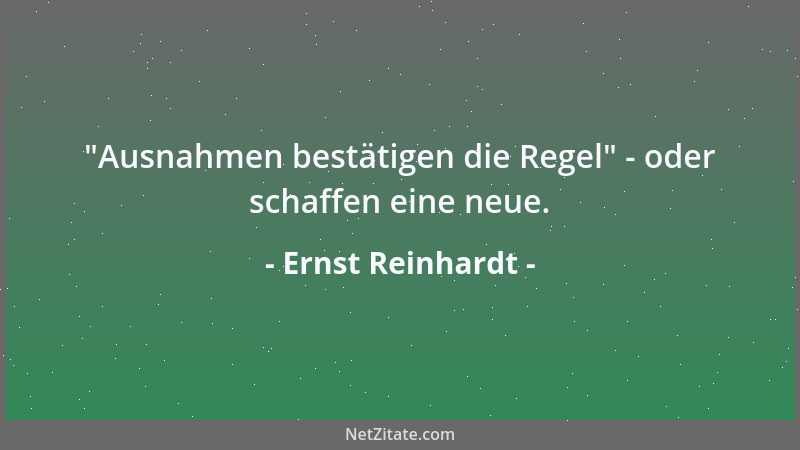Ernst Reinhardt -  "Ausnahmen bestätigen die Regel " - oder schaffen eine neue....