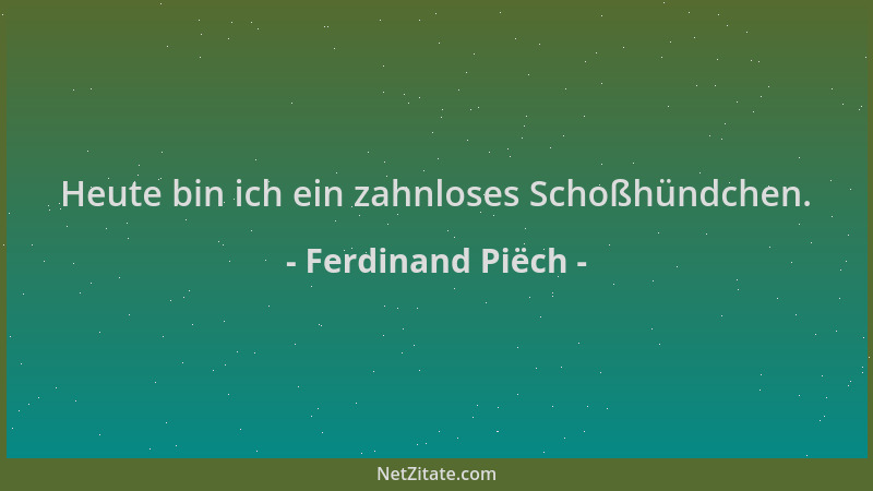 Ferdinand Piëch - Heute bin ich ein zahnloses Schoßhündchen....