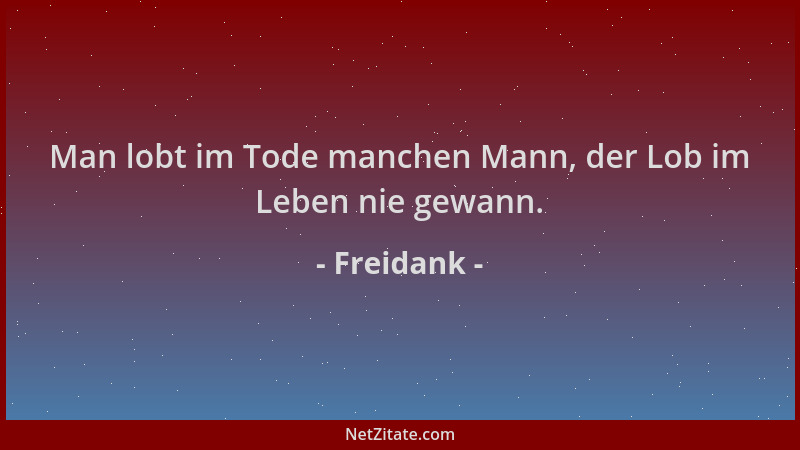 Freidank - Man lobt im Tode manchen Mann, der Lob im Leben nie gewann....