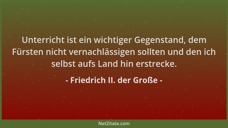 Friedrich II. der Große - Unterricht ist ein wichtiger Gegenstand, dem Fürsten nicht vernachlässigen sollten und den ich se...