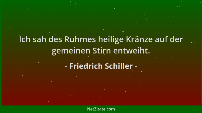 Friedrich Schiller - Ich sah des Ruhmes heilige Kränze auf der gemeinen Stirn entweiht....