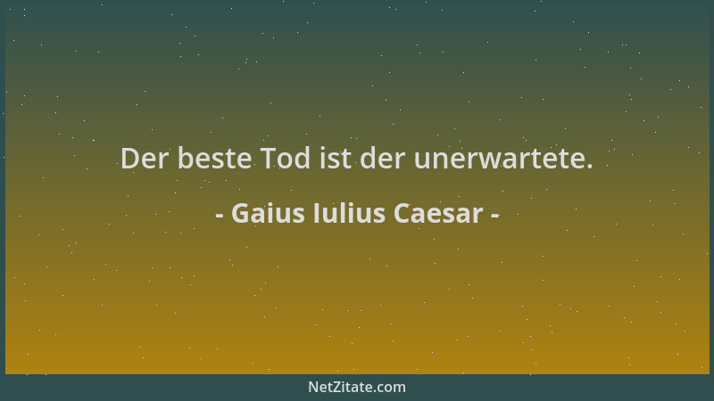 Gaius Iulius Caesar - Der beste Tod ist der unerwartete....