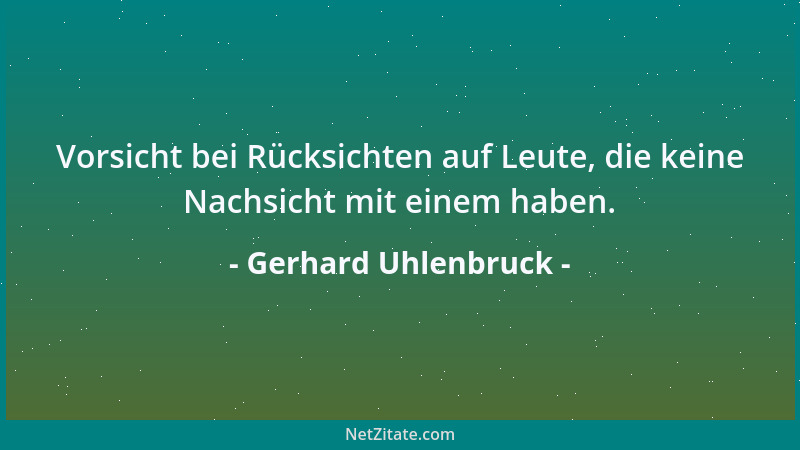 Gerhard Uhlenbruck - Vorsicht bei Rücksichten auf Leute, die keine Nachsicht mit einem haben....