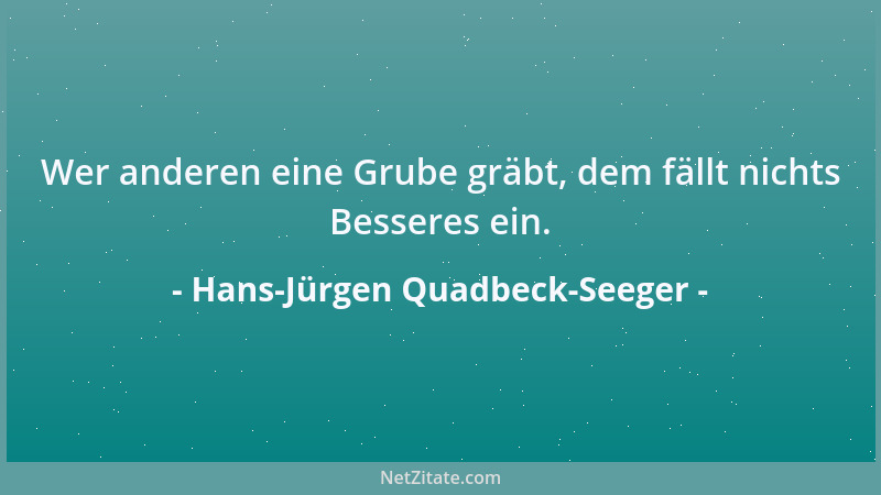 Hans-Jürgen Quadbeck-Seeger - Wer anderen eine Grube gräbt, dem fällt nichts Besseres ein....