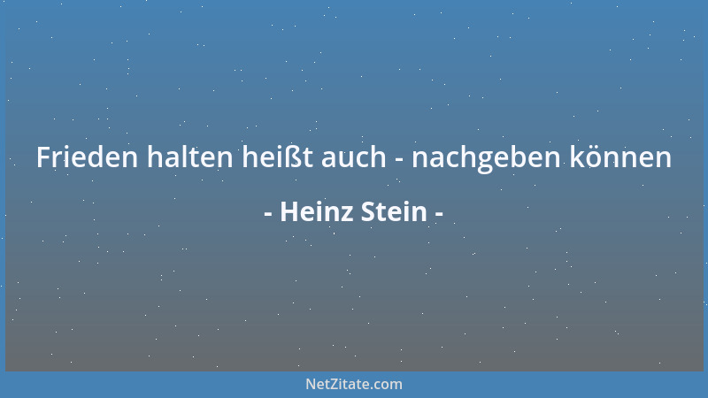 Heinz Stein - Frieden halten heißt auch - nachgeben können...