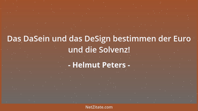 Helmut Peters - Das DaSein und das DeSign bestimmen der Euro und die Solvenz!...