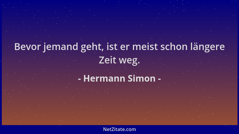Hermann Simon - Bevor jemand geht, ist er meist schon längere Zeit weg....