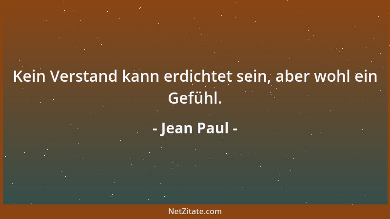 Jean Paul - Kein Verstand kann erdichtet sein, aber wohl ein Gefühl....