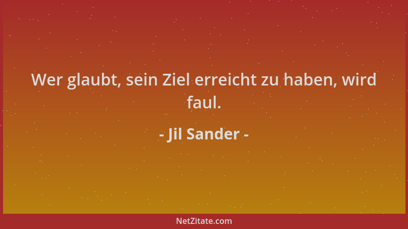 Jil Sander - Wer glaubt, sein Ziel erreicht zu haben, wird faul....