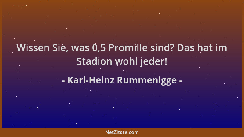 Karl-Heinz Rummenigge - Wissen Sie, was 0,5 Promille sind? Das hat im Stadion wohl jeder!...