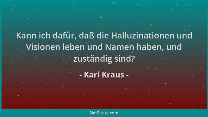 Karl Kraus - Kann ich dafür, daß die Halluzinationen und Visionen leben und Namen haben, und zuständig sind?...
