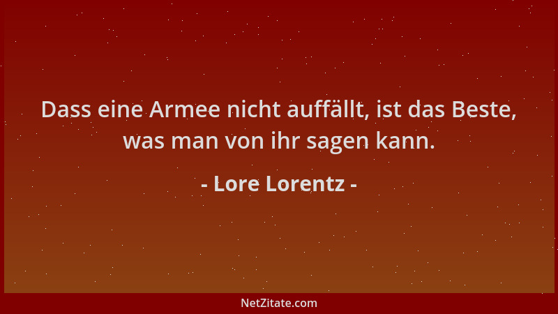 Lore Lorentz - Dass eine Armee nicht auffällt, ist das Beste, was man von ihr sagen kann....