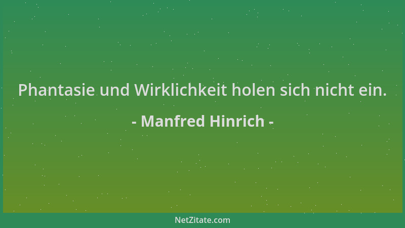 Manfred Hinrich - Phantasie und Wirklichkeit holen sich nicht ein....