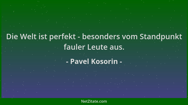 Pavel Kosorin - Die Welt ist perfekt - besonders vom Standpunkt fauler Leute aus....