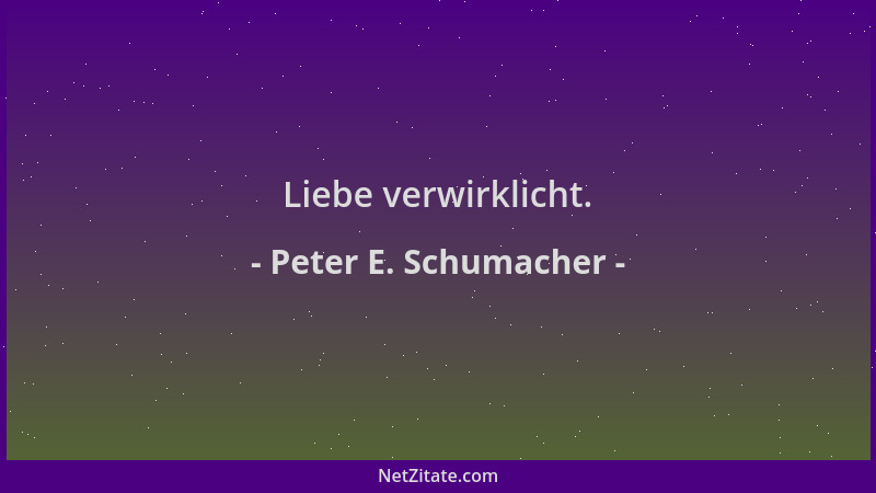 Peter E. Schumacher - Liebe verwirklicht....