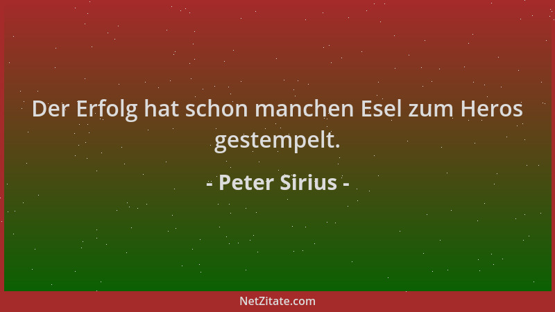 Peter Sirius - Der Erfolg hat schon manchen Esel zum Heros gestempelt....
