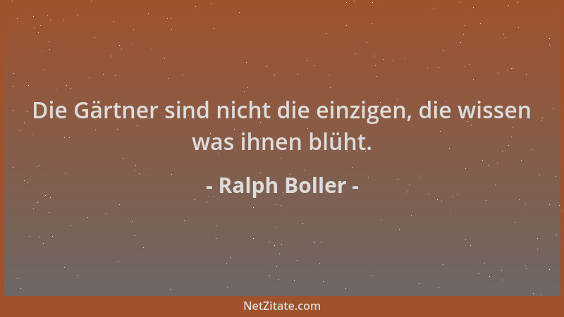Ralph Boller - Die Gärtner sind nicht die einzigen, die wissen was ihnen blüht....