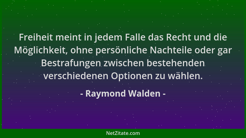 Raymond Walden - Freiheit meint in jedem Falle das Recht und die Möglichkeit, ohne persönliche Nachteile oder gar Bestrafun...
