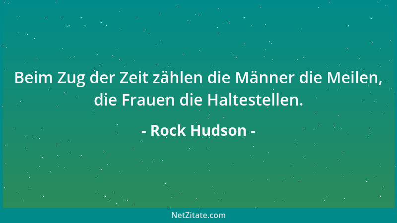 Rock Hudson - Beim Zug der Zeit zählen die Männer die Meilen, die Frauen die Haltestellen....