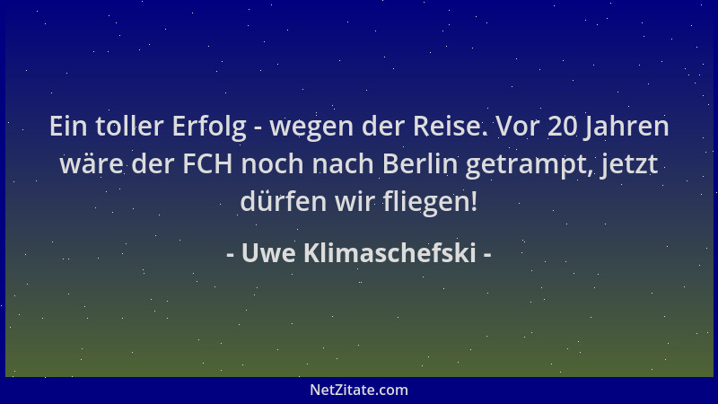 Uwe Klimaschefski - Ein toller Erfolg - wegen der Reise. Vor 20 Jahren wäre der FCH noch nach Berlin getrampt, jetzt dürfen...