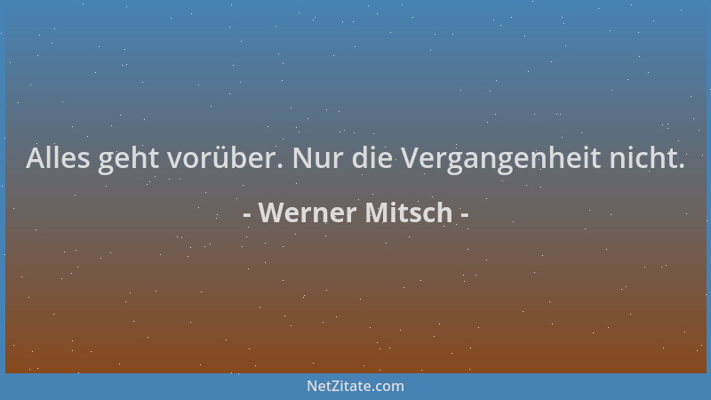 Werner Mitsch - Alles geht vorüber. Nur die Vergangenheit nicht....