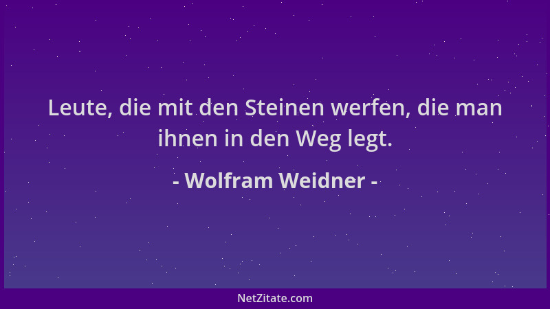 Wolfram Weidner - Leute, die mit den Steinen werfen, die man ihnen in den Weg legt....
