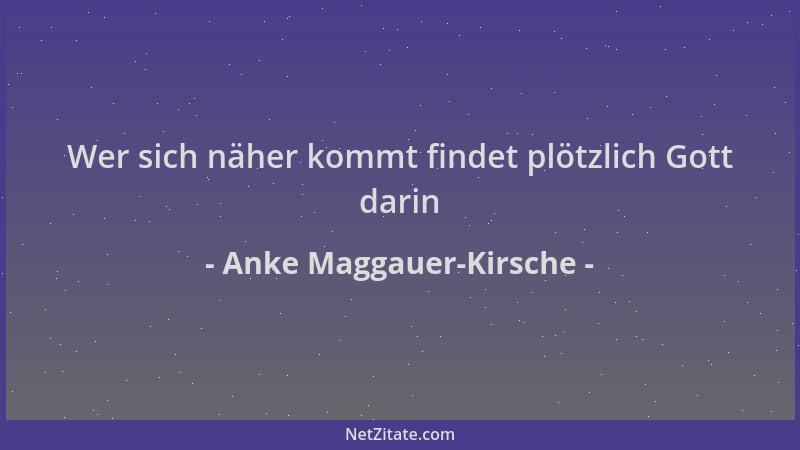 Anke Maggauer-Kirsche - Wer sich näher kommt findet plötzlich Gott darin...