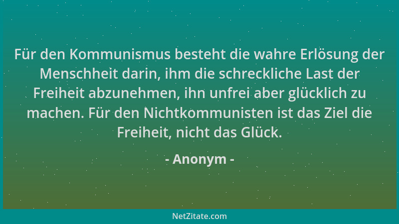 Anonym - Für den Kommunismus besteht die wahre Erlösung der Menschheit darin, ihm die schreckliche Last der Freiheit abzune...