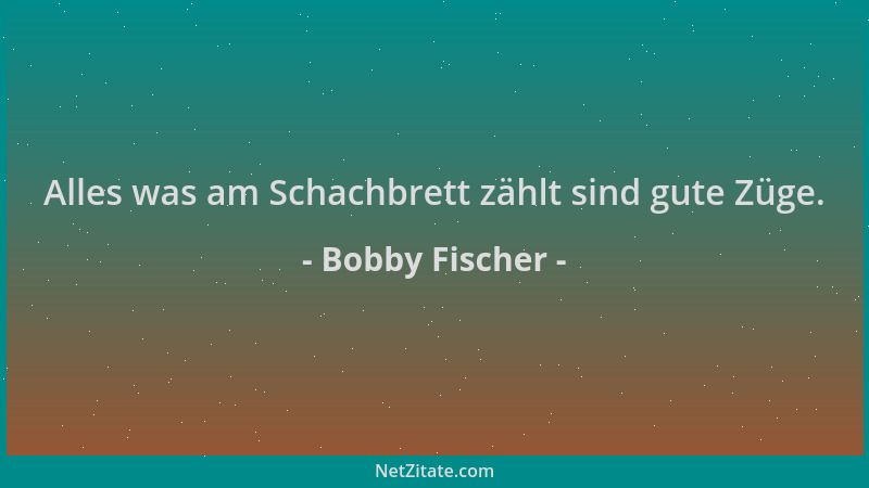 Bobby Fischer - Alles was am Schachbrett zählt sind gute Züge....