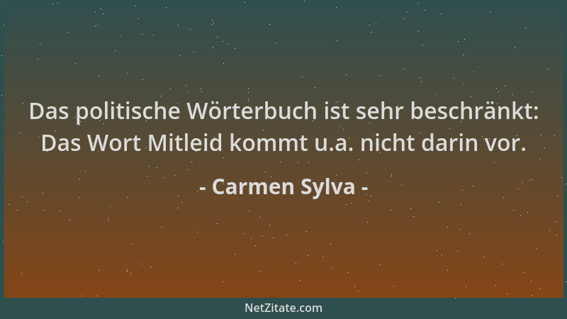 Carmen Sylva - Das politische Wörterbuch ist sehr beschränkt: Das Wort Mitleid kommt u.a. nicht darin vor....