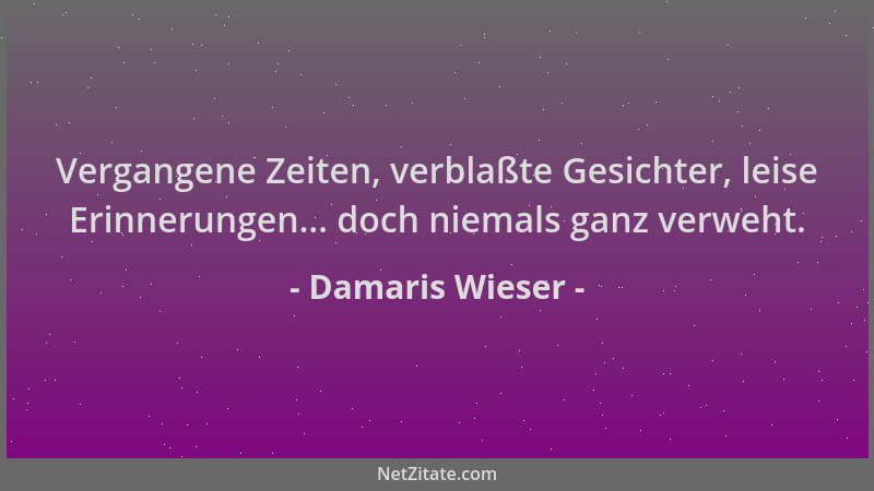 Damaris Wieser - Vergangene Zeiten, verblaßte Gesichter, leise Erinnerungen... doch niemals ganz verweht....