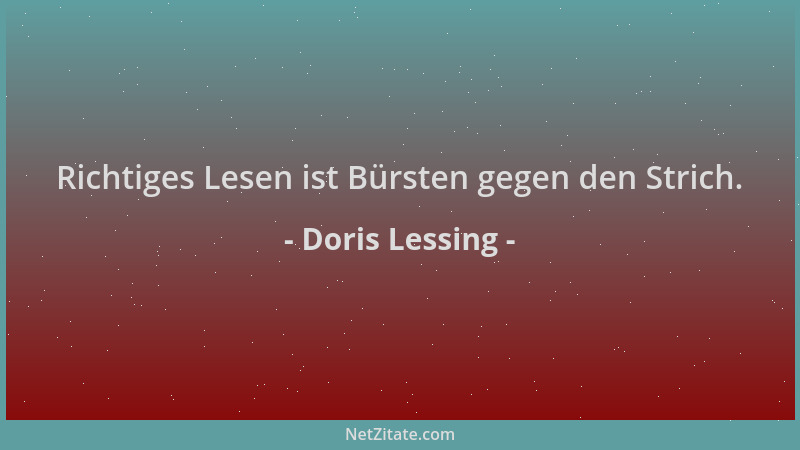Doris Lessing - Richtiges Lesen ist Bürsten gegen den Strich....