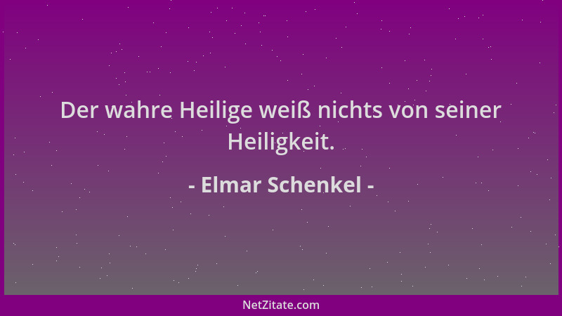 Elmar Schenkel - Der wahre Heilige weiß nichts von seiner Heiligkeit....